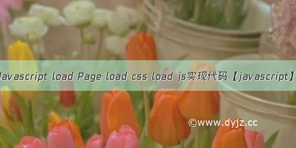 Javascript load Page load css load js实现代码【javascript】