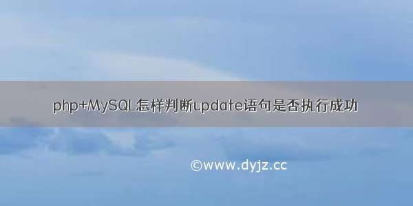 php+MySQL怎样判断update语句是否执行成功