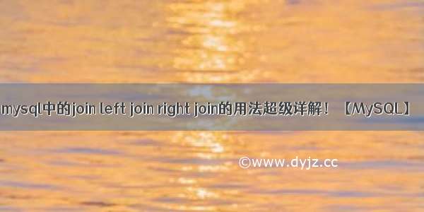 mysql中的join left join right join的用法超级详解！【MySQL】