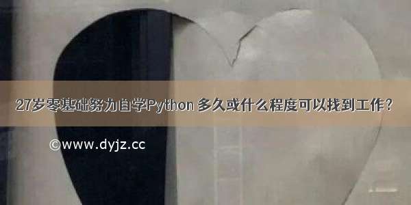 27岁零基础努力自学Python 多久或什么程度可以找到工作？