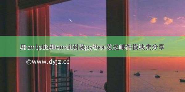 用smtplib和email封装python发送邮件模块类分享