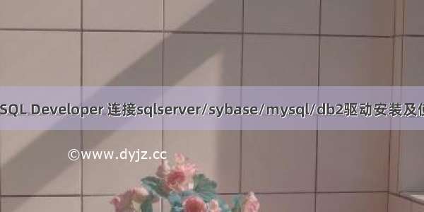 Oracle SQL Developer 连接sqlserver/sybase/mysql/db2驱动安装及使用方法