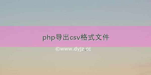 php导出csv格式文件