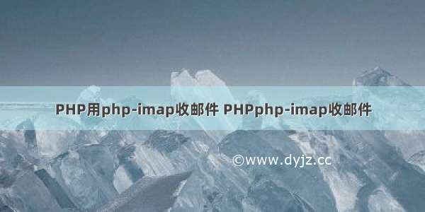PHP用php-imap收邮件 PHPphp-imap收邮件