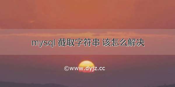 mysql 截取字符串 该怎么解决