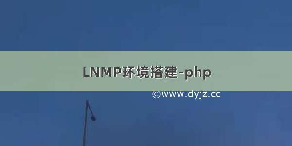 LNMP环境搭建-php