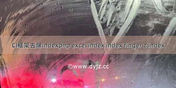 CI框架去除indexphp excel index index finger z index