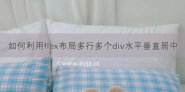 如何利用flex布局多行多个div水平垂直居中