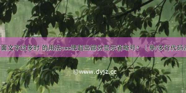 当页面文字过多时 的用法css使超出部分显示省略号？（单/多行代码演示）