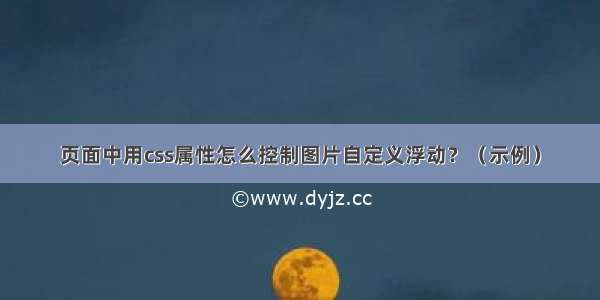 页面中用css属性怎么控制图片自定义浮动？（示例）