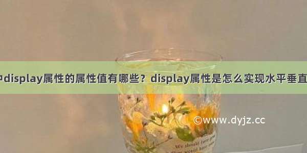 HTML中display属性的属性值有哪些？display属性是怎么实现水平垂直居中的？