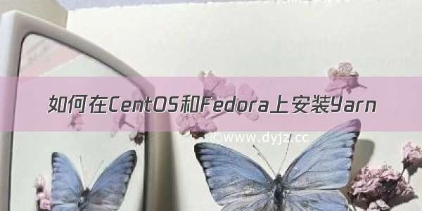 如何在CentOS和Fedora上安装Yarn