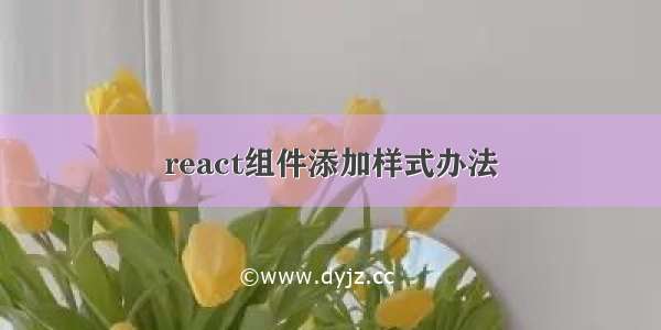 react组件添加样式办法