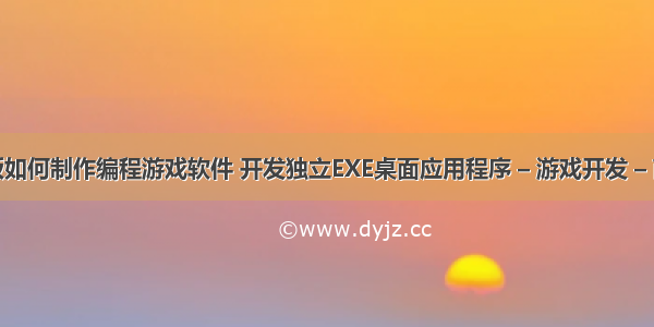 平板如何制作编程游戏软件 开发独立EXE桌面应用程序 – 游戏开发 – 前端