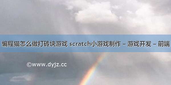 编程猫怎么做打砖块游戏 scratch小游戏制作 – 游戏开发 – 前端