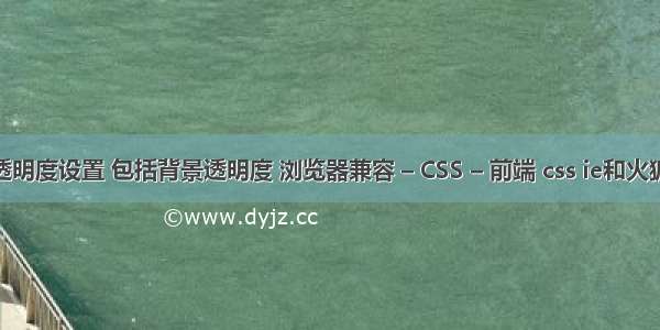 CSS颜色透明度设置 包括背景透明度 浏览器兼容 – CSS – 前端 css ie和火狐兼容问题