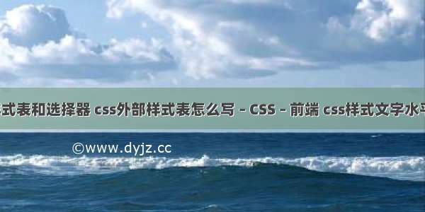 css样式表和选择器 css外部样式表怎么写 – CSS – 前端 css样式文字水平居中