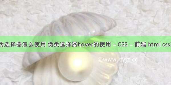 css伪选择器怎么使用 伪类选择器hover的使用 – CSS – 前端 html css菜单