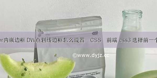 border内嵌边框 DW点划线边框怎么设置 – CSS – 前端 css3 选择前一个元素