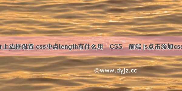 border上边框设置 css中点length有什么用 – CSS – 前端 js点击添加css样式