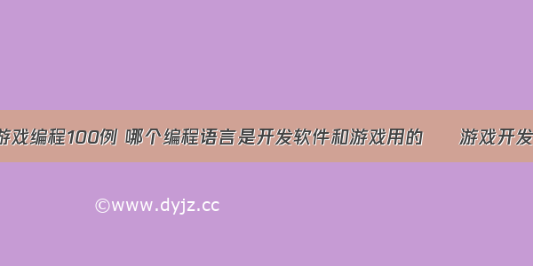 c语言小游戏编程100例 哪个编程语言是开发软件和游戏用的 – 游戏开发 – 前端