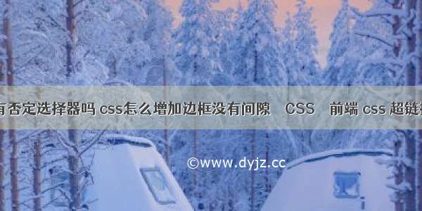 css选择器有否定选择器吗 css怎么增加边框没有间隙 – CSS – 前端 css 超链接 背景图片