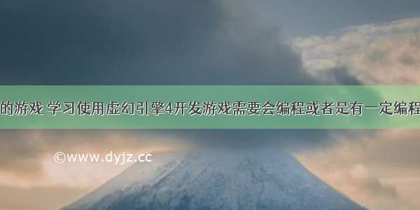 练习编程的游戏 学习使用虚幻引擎4开发游戏需要会编程或者是有一定编程基础吗 – 