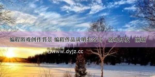 编程游戏创作背景 编程作品说明怎么写 – 游戏开发 – 前端