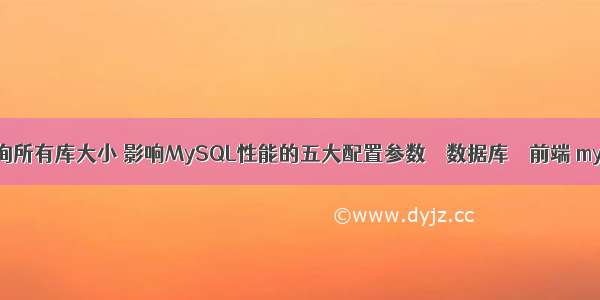 mysql查询所有库大小 影响MySQL性能的五大配置参数 – 数据库 – 前端 mysql驱动