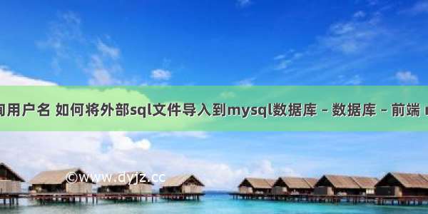 mysql 查询用户名 如何将外部sql文件导入到mysql数据库 – 数据库 – 前端 mysql 进程