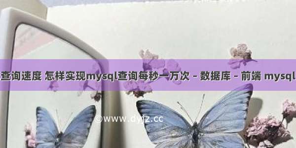 mysql优化查询速度 怎样实现mysql查询每秒一万次 – 数据库 – 前端 mysql 修改线程数