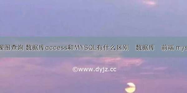 mysql 视图查询 数据库access和MYSQL有什么区别 – 数据库 – 前端 mysql分词