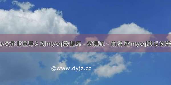 如何把csv文件批量导入到mysql数据库 – 数据库 – 前端 建mysql默认创建的数据库