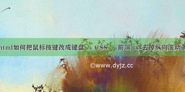 html如何把鼠标按键改成键盘 – CSS – 前端 css去掉纵向滚动条