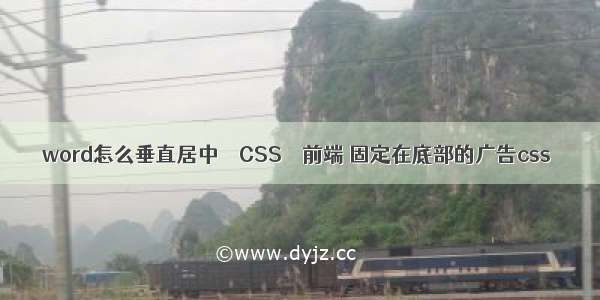 word怎么垂直居中 – CSS – 前端 固定在底部的广告css