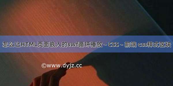 怎么让HTML页面嵌入的swf循环播放 – CSS – 前端 css样式区块