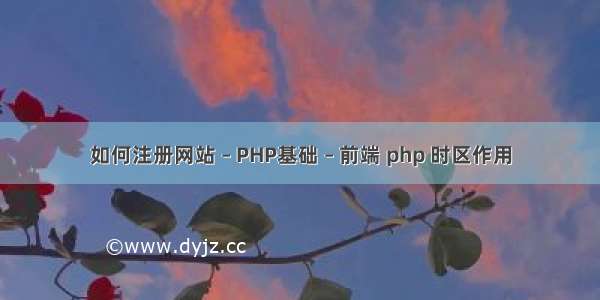 如何注册网站 – PHP基础 – 前端 php 时区作用