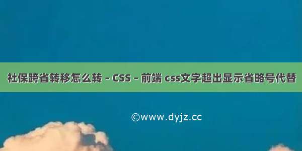 社保跨省转移怎么转 – CSS – 前端 css文字超出显示省略号代替