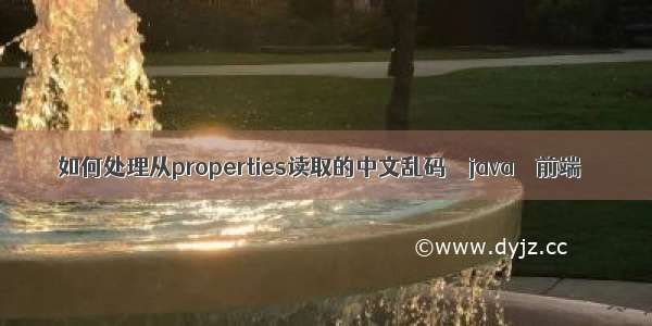 如何处理从properties读取的中文乱码 – java – 前端