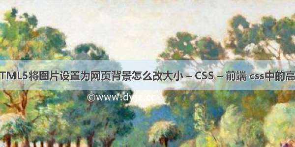 HTML5将图片设置为网页背景怎么改大小 – CSS – 前端 css中的高度