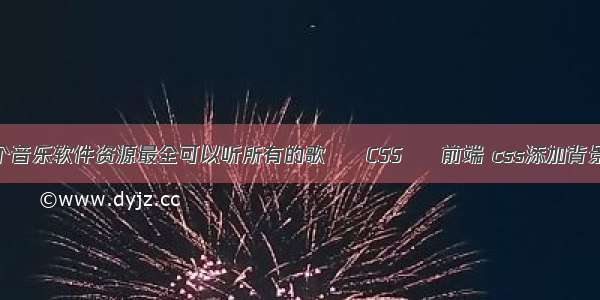 哪个音乐软件资源最全可以听所有的歌 – CSS – 前端 css添加背景色