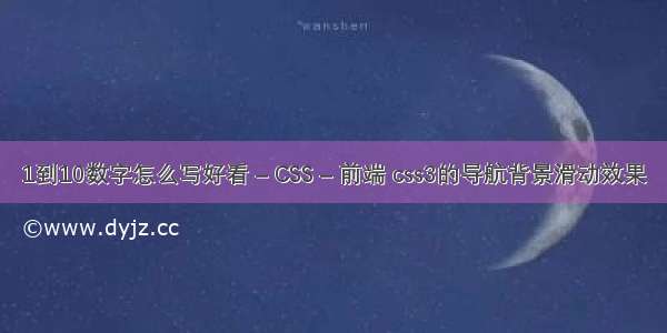 1到10数字怎么写好看 – CSS – 前端 css3的导航背景滑动效果