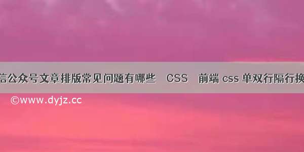 微信公众号文章排版常见问题有哪些 – CSS – 前端 css 单双行隔行换色