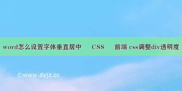 word怎么设置字体垂直居中 – CSS – 前端 css调整div透明度