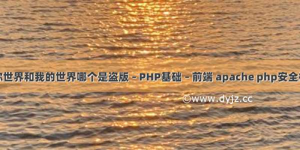 迷你世界和我的世界哪个是盗版 – PHP基础 – 前端 apache php安全模式