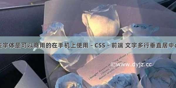 哪些字体是可以商用的在手机上使用 – CSS – 前端 文字多行垂直居中css3