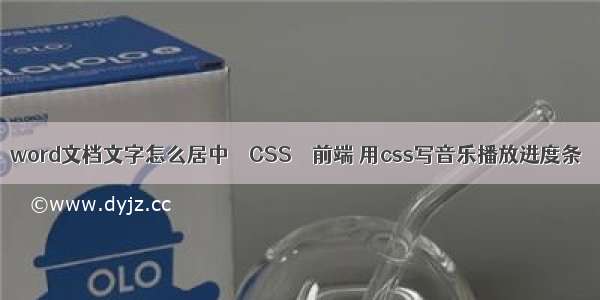 word文档文字怎么居中 – CSS – 前端 用css写音乐播放进度条