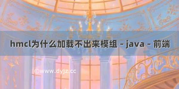 hmcl为什么加载不出来模组 – java – 前端