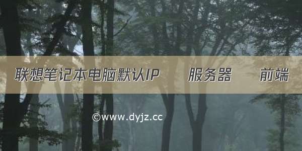 联想笔记本电脑默认IP – 服务器 – 前端