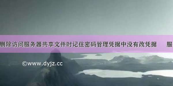 win7中如何删除访问服务器共享文件时记住密码管理凭据中没有改凭据 – 服务器 – 前端